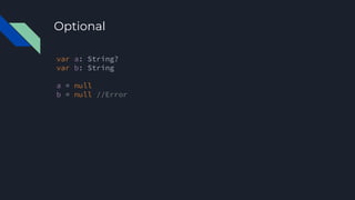 Optional
var a: String?
var b: String
a = null
b = null //Error
 
