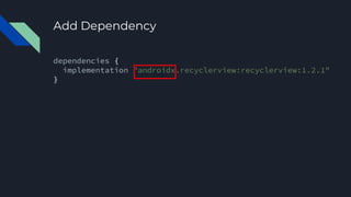 Add Dependency
dependencies {
implementation "androidx.recyclerview:recyclerview:1.2.1"
}
 