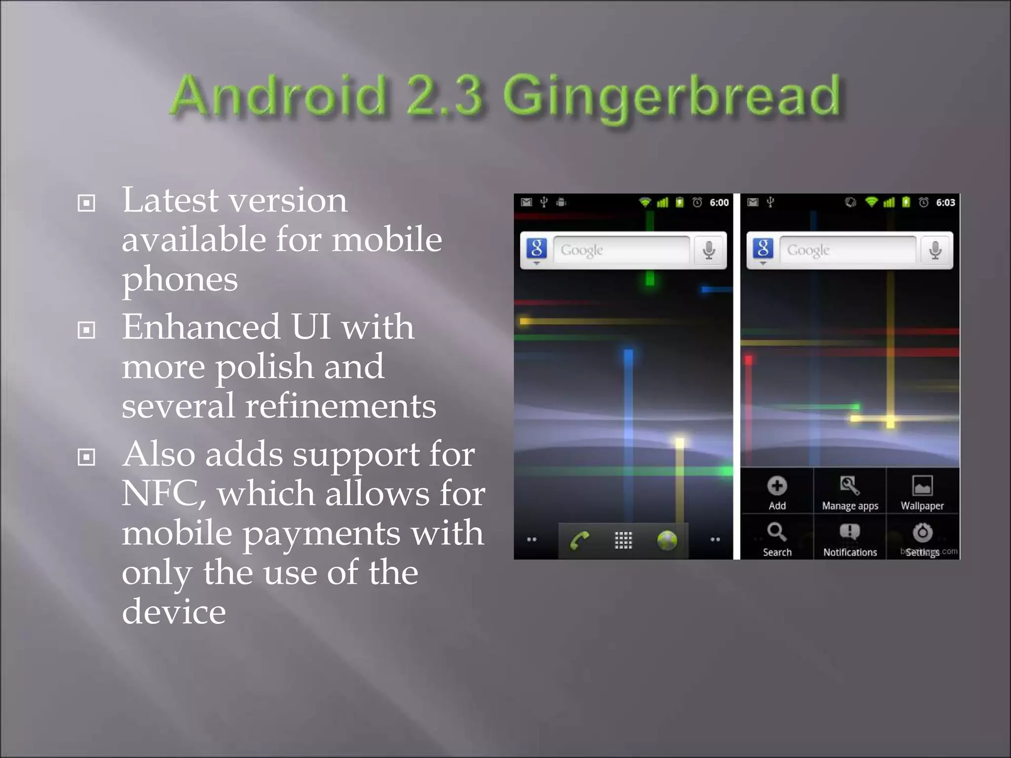  Latest version
available for mobile
phones
 Enhanced UI with
more polish and
several refinements
 Also adds support for
NFC, which allows for
mobile payments with
only the use of the
device
 