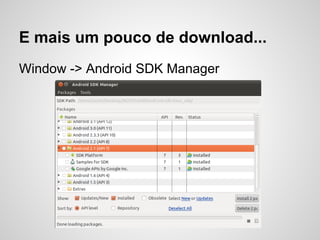 E mais um pouco de download...
Window -> Android SDK Manager
 