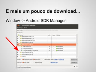 E mais um pouco de download...
Window -> Android SDK Manager
 
