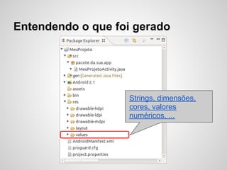 Entendendo o que foi gerado
Strings, dimensões,
cores, valores
numéricos, ...
 