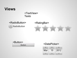 Views
<Button>
<TextView>
Texto
<RadioButton> <RatingBar>
<DatePicker>
 
