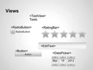 Views
<Button>
<TextView>
Texto
<EditText>
<RadioButton> <RatingBar>
<DatePicker>
 