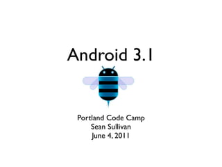 Android 3.1


 Portland Code Camp
     Sean Sullivan
     June 4, 2011
 