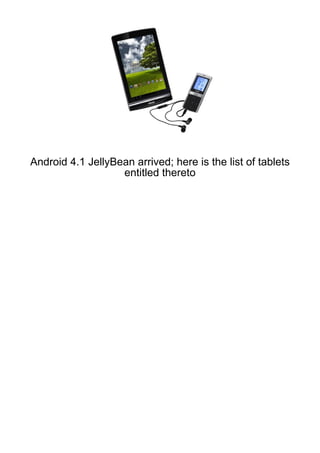 Android 4.1 JellyBean arrived; here is the list of tablets
                   entitled thereto
 