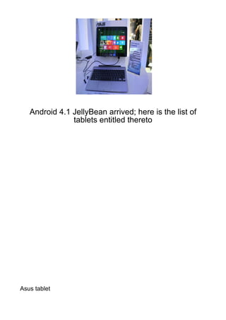Android 4.1 JellyBean arrived; here is the list of
               tablets entitled thereto




Asus tablet
 