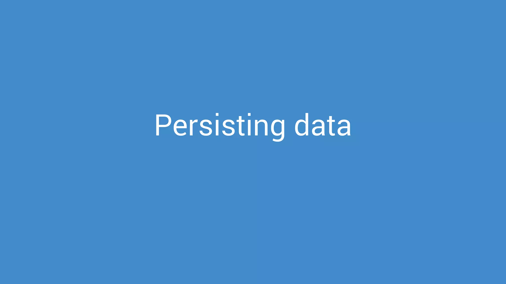 Persisting data
 