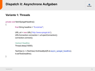Dispatch it: Asynchrone Aufgaben


Variante 1: Threads

private void fetchSpiegelHeadline()
{
            final String hea...