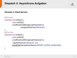 Dispatch it: Asynchrone Aufgaben


Variante 3: Intent Service

@Override
protected void onStop() {
          super.onStop(...