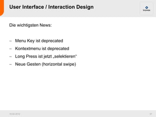 User Interface / Interaction Design


Die wichtigsten News:


     Menu Key ist deprecated
     Kontextmenu ist deprecated...