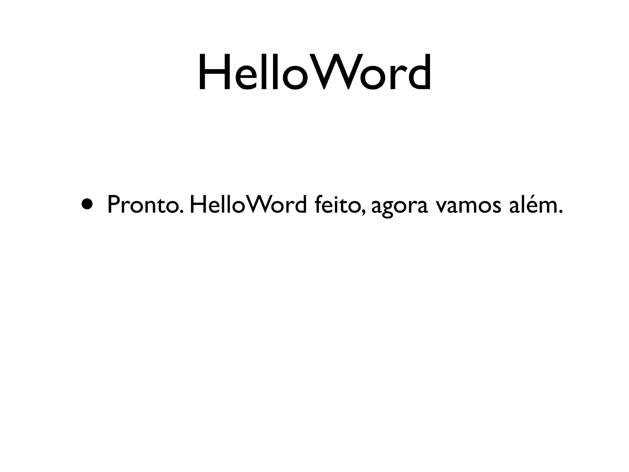 HelloWord

• Pronto. HelloWord feito, agora vamos além.
 