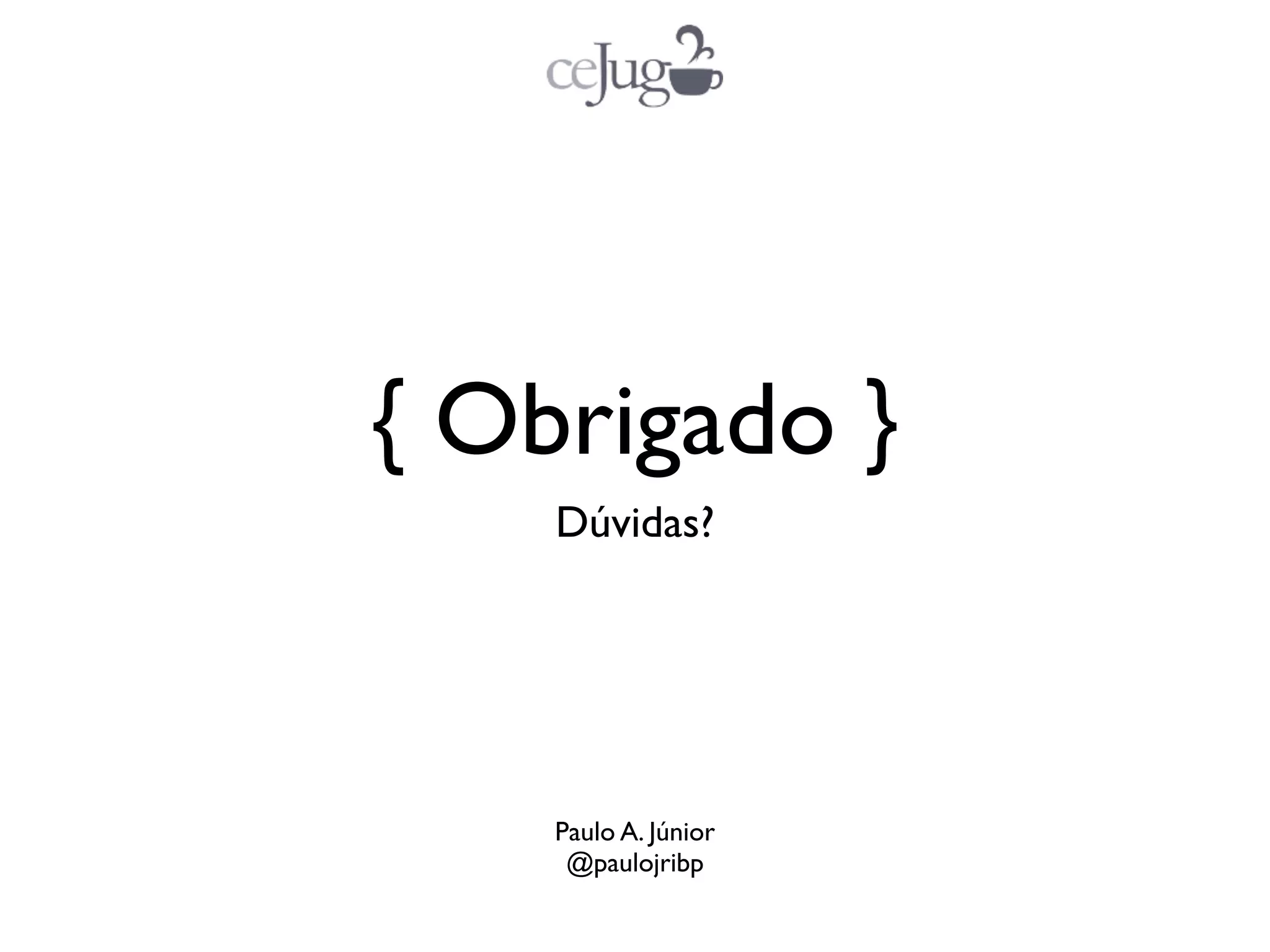 { Obrigado }
    Dúvidas?




    Paulo A. Júnior
     @paulojribp
 