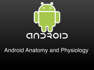 Android Anatomy and Physiology
 