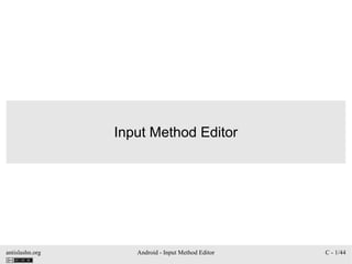 Input Method Editor




antislashn.org      Android - Input Method Editor   C - 1/44
 