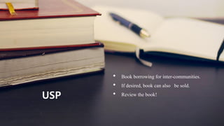 • Book borrowing for inter-communities.
• If desired, book can also be sold.
• Review the book!USP
 