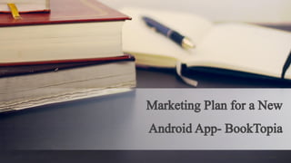 Marketing Plan for a New
AndroidApp- BookTopia
ALLPPT.com _ Free PowerPoint Templates, Diagrams and Charts
 