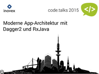 •Moderne App-Architektur mit
Dagger2 und RxJava
•
code.talks 2015
Martin Breuer
http://www.gedankensuppe.de/hamburg
 