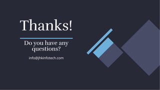 info@jhkinfotech.com
info@jhkinfotech.com
Thanks!
Thanks!
Do you have any
questions?
Do you have any
questions?
 