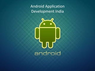 Android Application
Development India
 