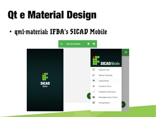 Qt e Material Design
● qml-material: IFBA’s SICAD Mobile
 