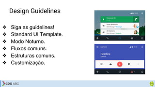 Design Guidelines
❖ Siga as guidelines!
❖ Standard UI Template.
❖ Modo Noturno.
❖ Fluxos comuns.
❖ Estruturas comuns.
❖ Customização.
 