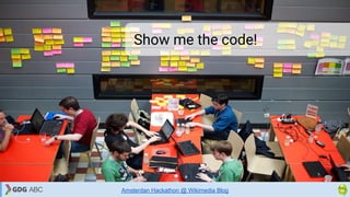 Show me the code!
Amsterdan Hackathon @ Wikimedia Blog
 