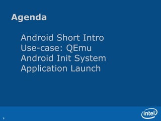 Agenda

     Android Short Intro
     Use-case: QEmu
     Android Init System
     Application Launch




2
 