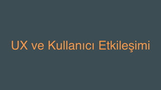 UX ve Kullanıcı Etkileşimi
 