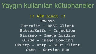 Yaygın kullanılan kütüphaneler
!! 65K Limit !!
RxJava
Retrofit - REST Client
ButterKnife - Injection
Picasso - Image Loading
Glide - Image Loading
OkHttp - Http - SPDY Client
Otto - Service Bus
 