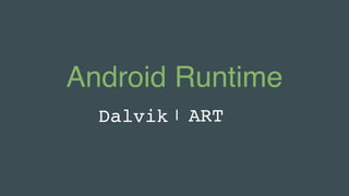 Android Runtime
Dalvik | ART
 