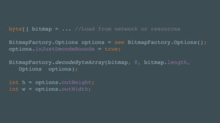 byte[] bitmap = ... //Load from network or resources
BitmapFactory.Options options = new BitmapFactory.Options();
options....