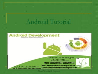 Android Tutorial
Vibrant Technology & Computers 1
 