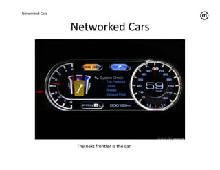 Networked	
  Cars	
  



                        Networked	
  Cars	
  




                         The	
  next	
  fronTer	
  is	
  the	
  car.	
  	
  
 