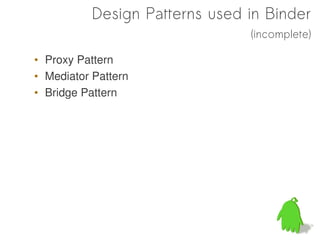 Design Patterns used in Binder
                                (incomplete)

• Proxy Pattern
• Mediator Pattern
• Bridge Pattern
 