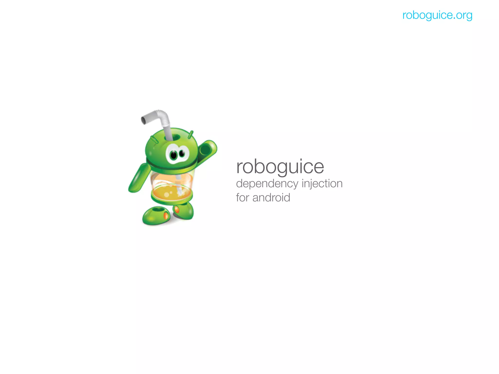 roboguice.org




roboguice
dependency injection
for android
 
