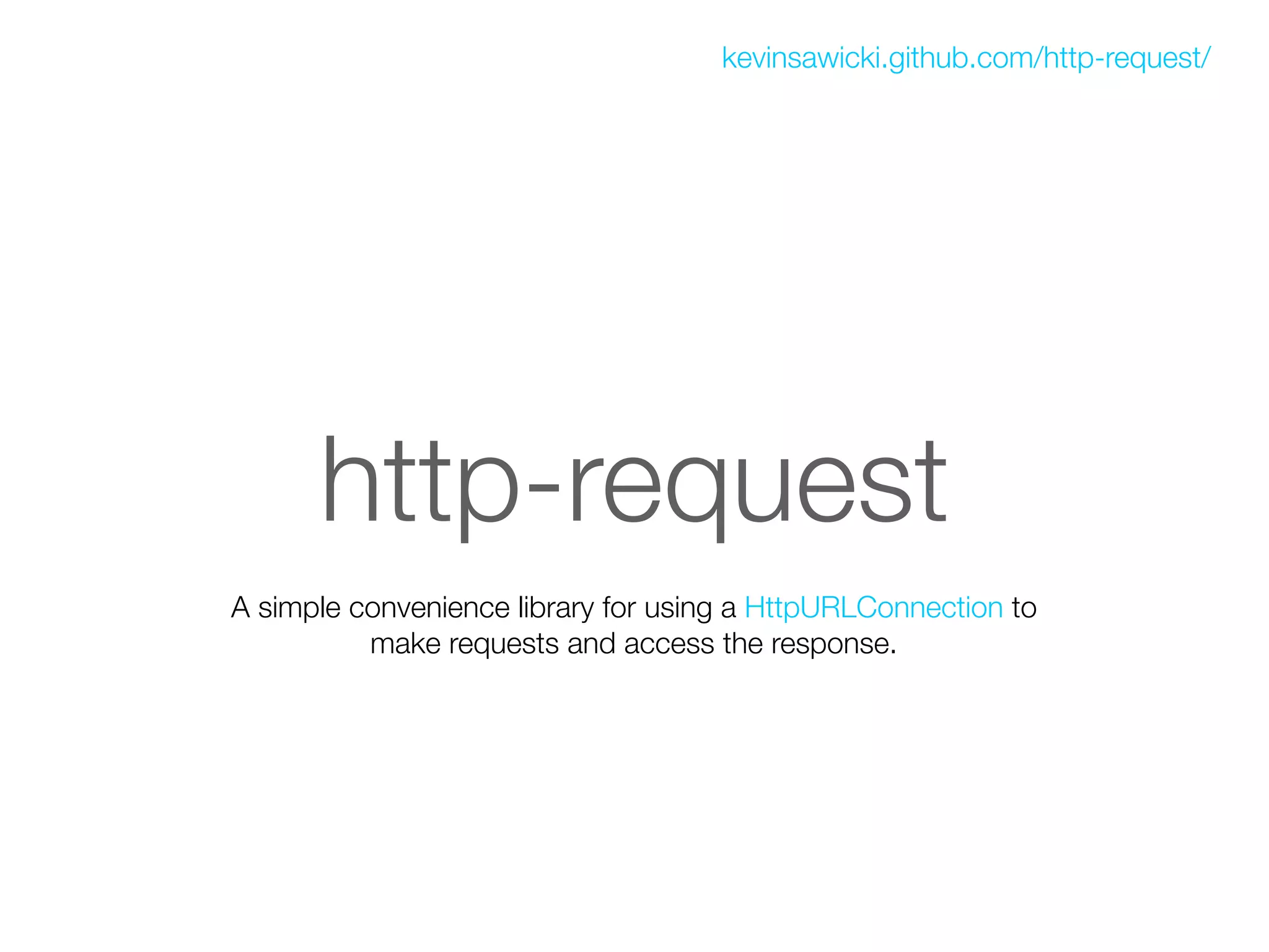 kevinsawicki.github.com/http-request/




      http-request
A simple convenience library for using a HttpURLConnection to
          make requests and access the response.
 