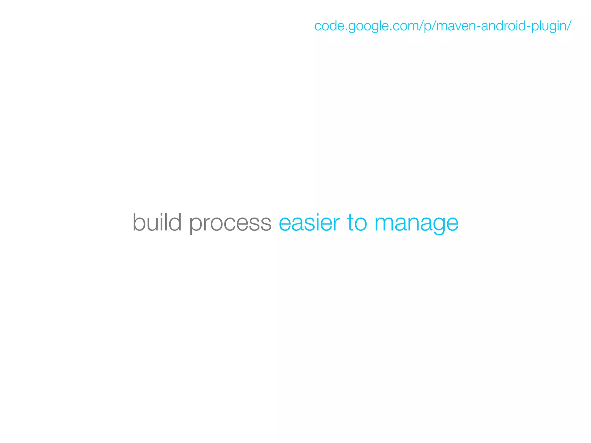 code.google.com/p/maven-android-plugin/




build process easier to manage
 