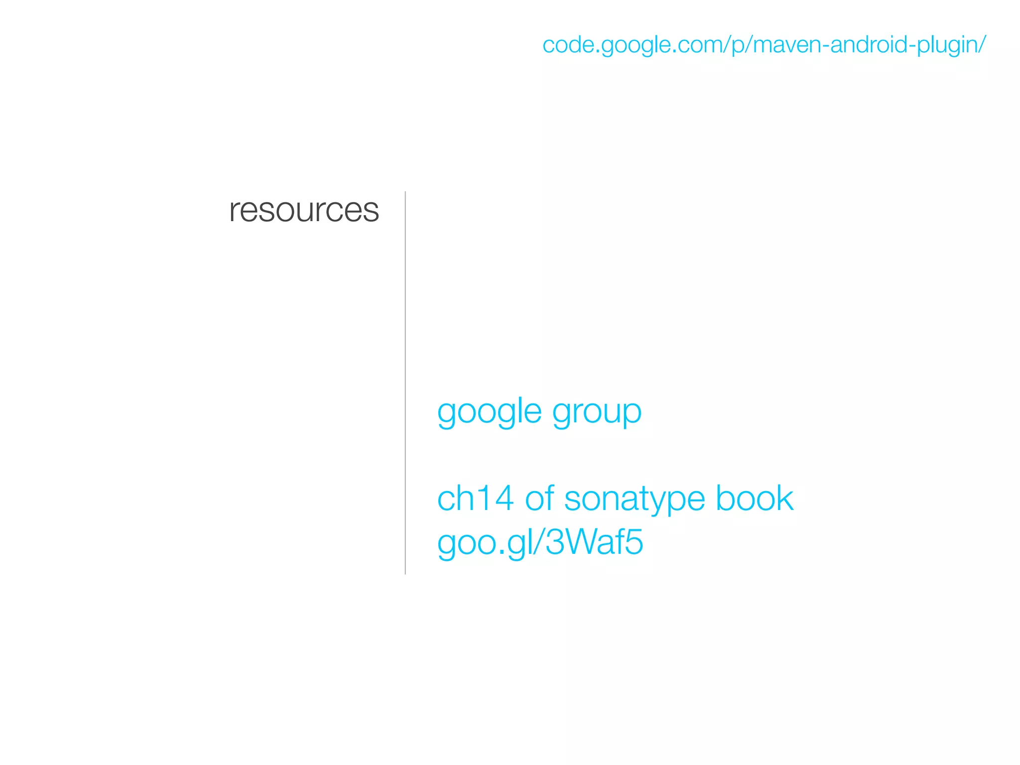 code.google.com/p/maven-android-plugin/




resources




            google group

            ch14 of sonatype book
            goo.gl/3Waf5
 