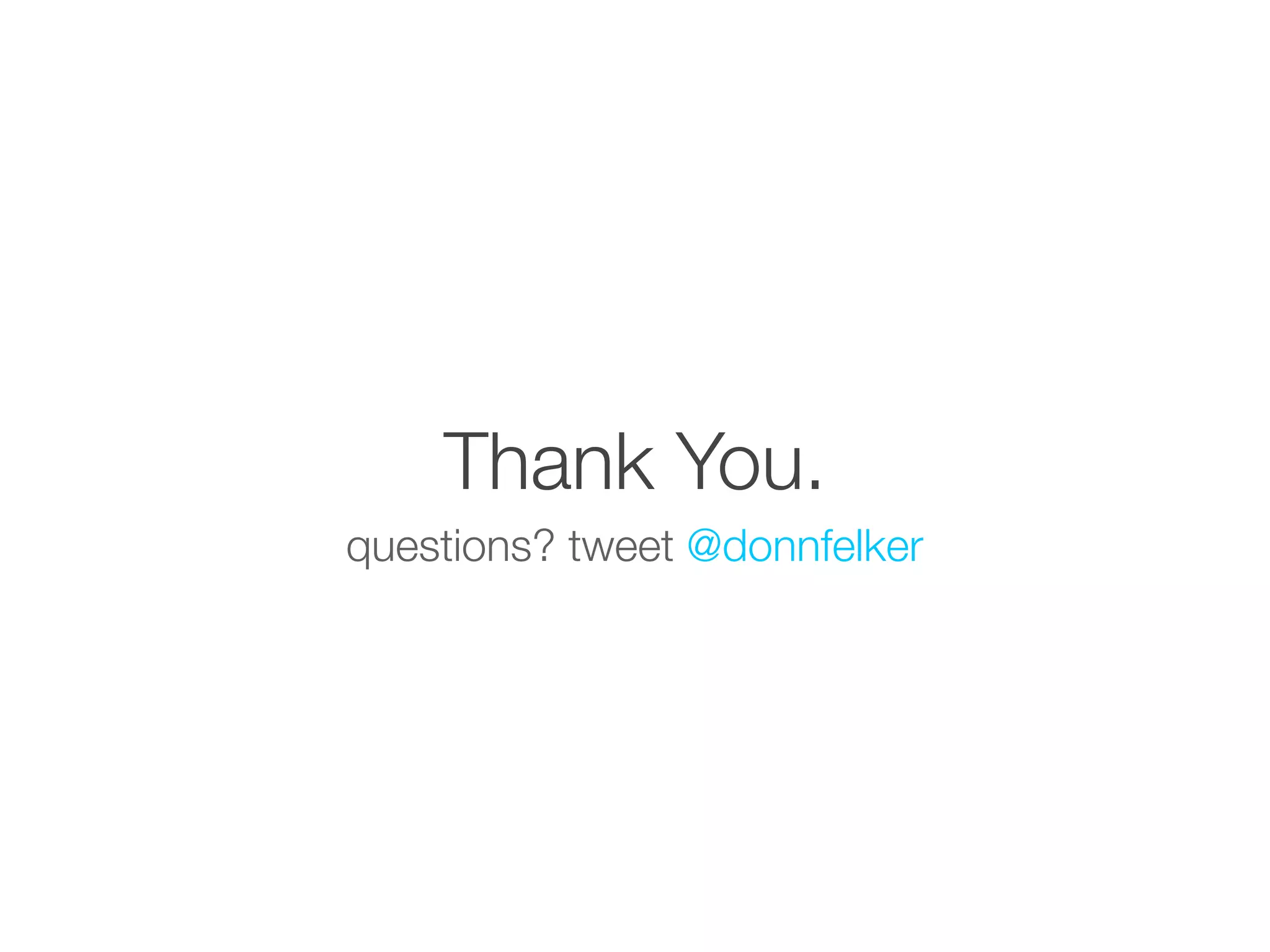 Thank You.
questions? tweet @donnfelker
 