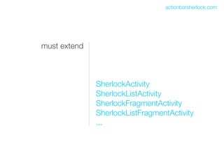 actionbarsherlock.com




must extend



              SherlockActivity
              SherlockListActivity
              SherlockFragmentActivity
              SherlockListFragmentActivity
              ...
 