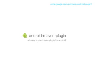 code.google.com/p/maven-android-plugin/




 android-maven-plugin
an easy to use maven plugin for android
 
