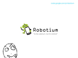 code.google.com/p/robotium




“its like selenium, but for android”
 