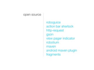 open source

              roboguice
              action bar sherlock
              http-request
              gson
              view pager indicator
              robotium
              maven
              android maven plugin
              fragments
 