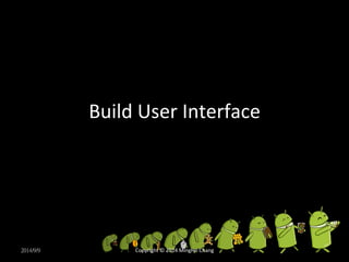 Build 
User 
Interface 
2014/9/9 
Copyright 
© 
2014 
MingHo 
Chang 
 