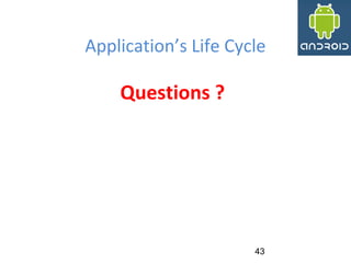 Application’s Life Cycle
43
Questions ?
 
