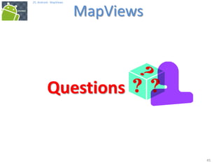 4545
25. Android - MapViews
MapViews
45
Questions
 