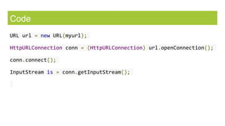 Code
URL url = new URL(myurl);
HttpURLConnection conn = (HttpURLConnection) url.openConnection();
conn.connect();
InputStream is = conn.getInputStream();
 