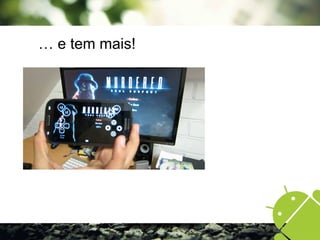 … e tem mais!
 