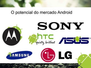 O potencial do mercado Android
 